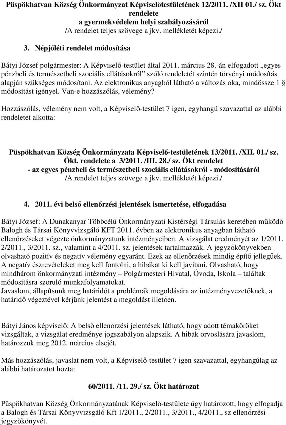 -án elfogadott egyes pénzbeli és természetbeli szociális ellátásokról szóló rendeletét szintén törvényi módosítás alapján szükséges módosítani.