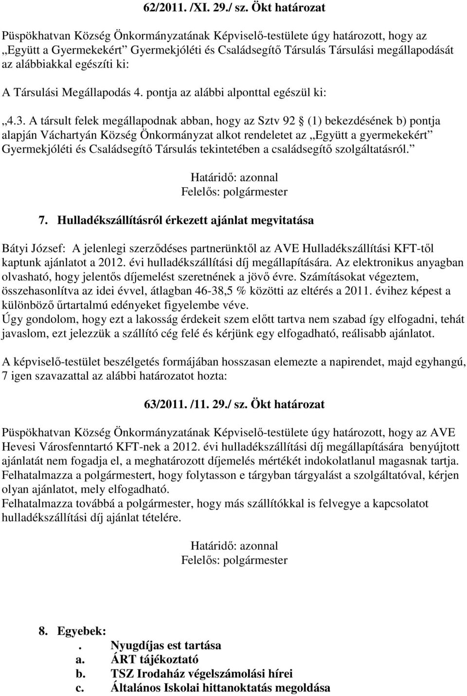 egészíti ki: A Társulási Megállapodás 4. pontja az alábbi alponttal egészül ki: 4.3.