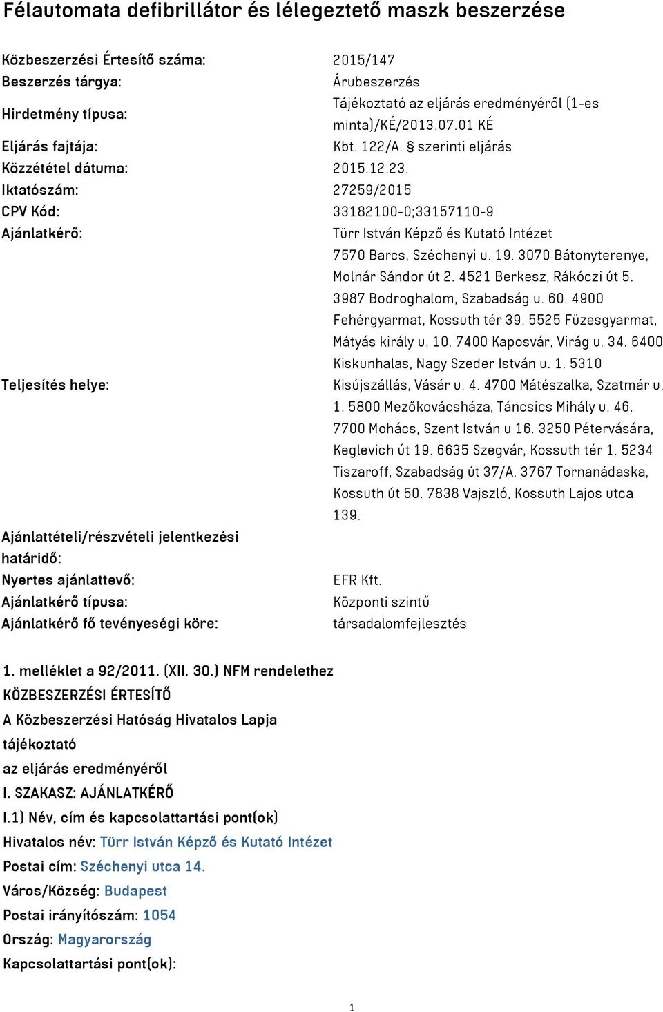 Iktatószám: 27259/2015 CPV Kód: 33182100-0;33157110-9 Ajánlatkérő: Türr István Képző és Kutató Intézet 7570 Barcs, Széchenyi u. 19. 3070 Bátonyterenye, Molnár Sándor út 2. 4521 Berkesz, Rákóczi út 5.