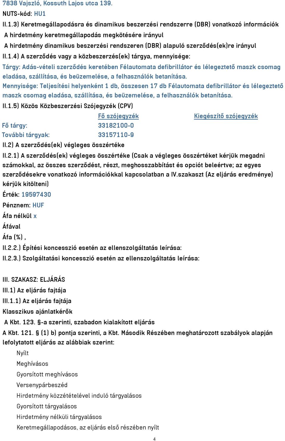 II.1.3) Keretmegállapodásra és dinamikus beszerzési rendszerre (DBR) vonatkozó információk A hirdetmény keretmegállapodás megkötésére irányul A hirdetmény dinamikus beszerzési rendszeren (DBR)