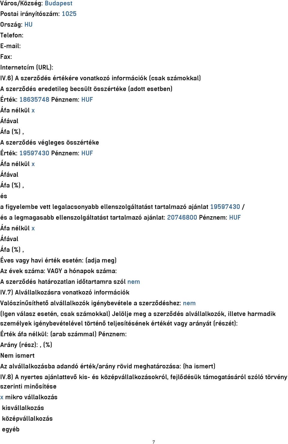 Érték: 19597430 Pénznem: HUF Áfa nélkül x és a figyelembe vett legalacsonyabb ellenszolgáltatást tartalmazó ajánlat 19597430 / és a legmagasabb ellenszolgáltatást tartalmazó ajánlat: 20746800