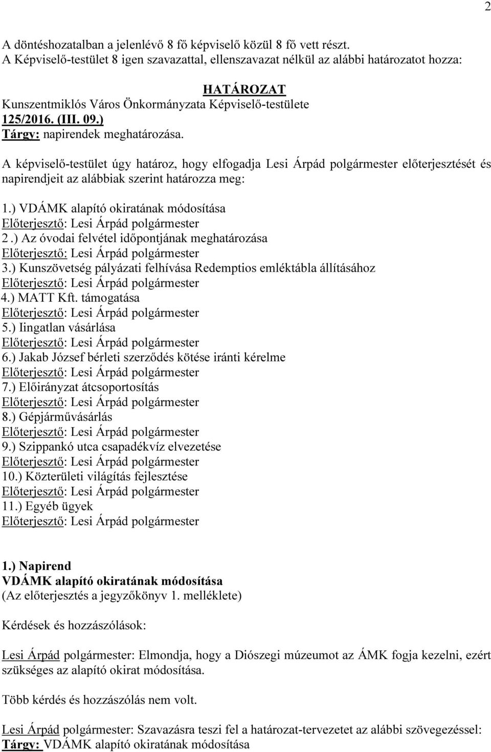 A képviselő-testület úgy határoz, hogy elfogadja Lesi Árpád polgármester előterjesztését és napirendjeit az alábbiak szerint határozza meg: 1.) VDÁMK alapító okiratának módosítása 2.