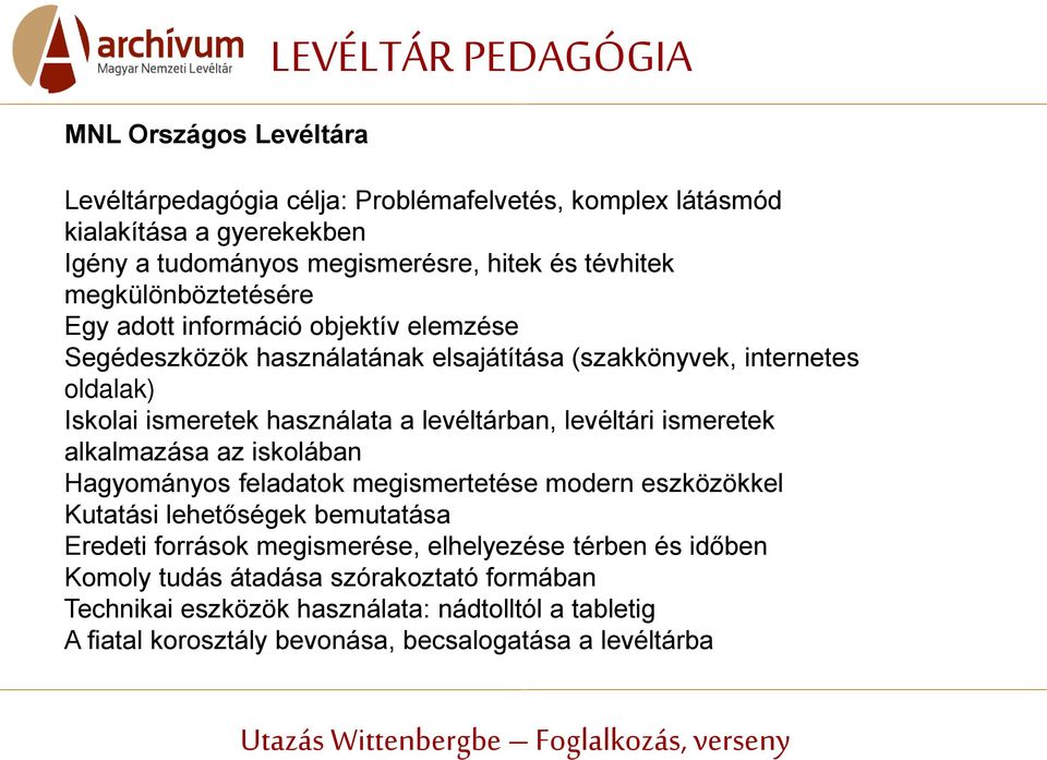 levéltárban, levéltári ismeretek alkalmazása az iskolában Hagyományos feladatok megismertetése modern eszközökkel Kutatási lehetőségek bemutatása Eredeti források megismerése,