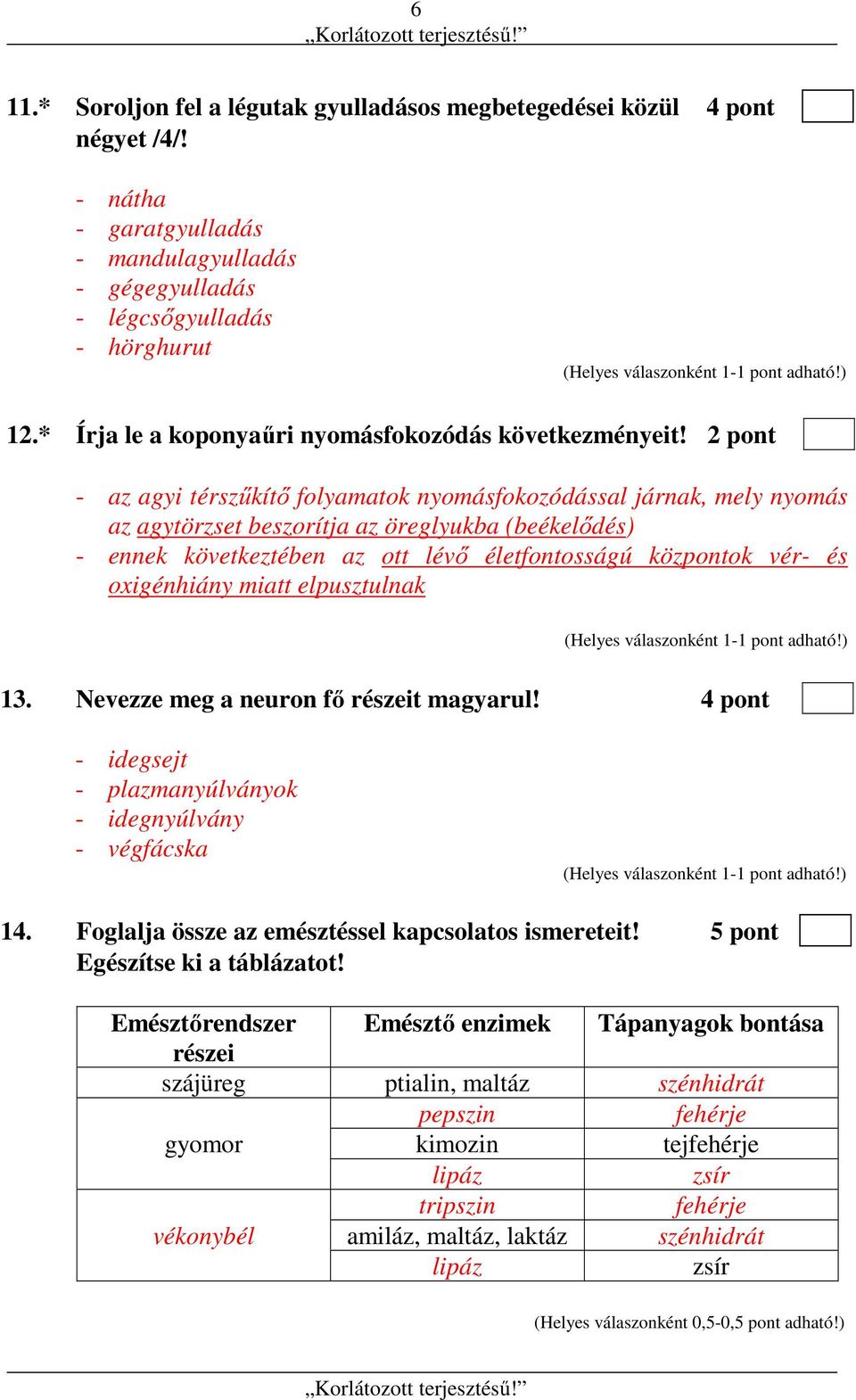 2 pont - az agyi térszűkítő folyamatok nyomásfokozódással járnak, mely nyomás az agytörzset beszorítja az öreglyukba (beékelődés) - ennek következtében az ott lévő életfontosságú központok vér- és