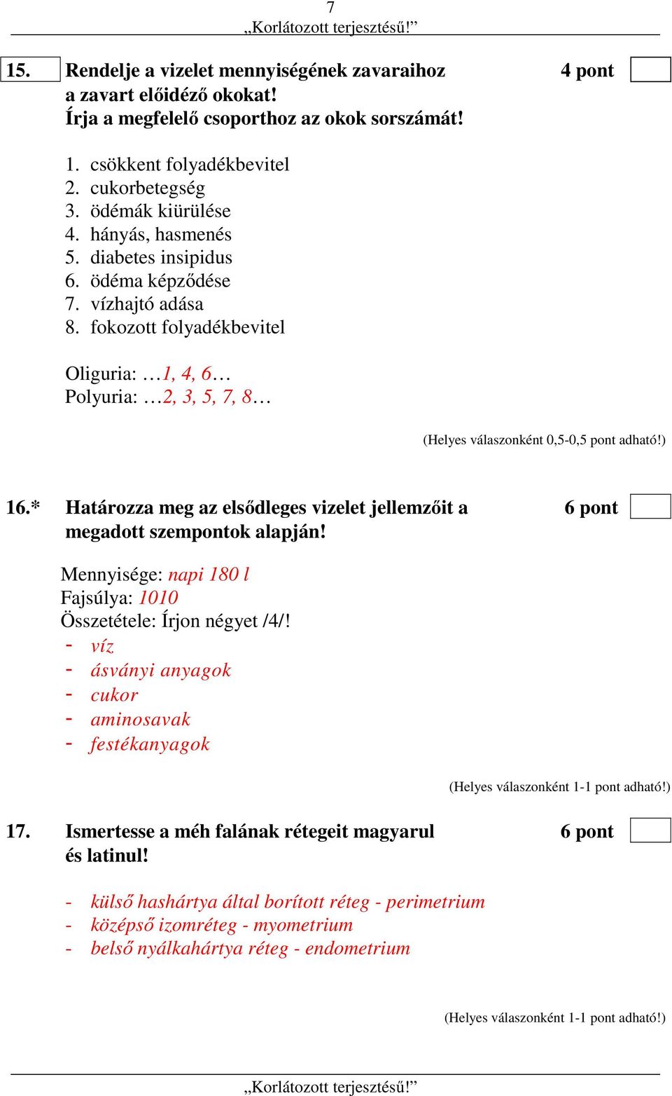 * Határozza meg az elsődleges vizelet jellemzőit a 6 pont megadott szempontok alapján! Mennyisége: napi 180 l Fajsúlya: 1010 Összetétele: Írjon négyet /4/!