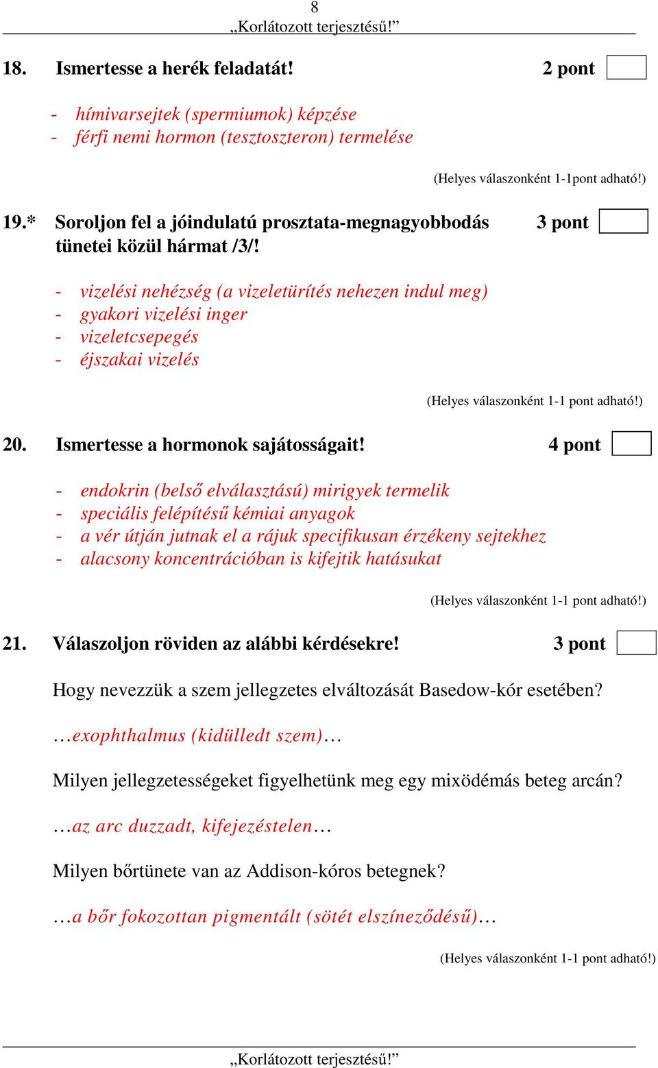 - vizelési nehézség (a vizeletürítés nehezen indul meg) - gyakori vizelési inger - vizeletcsepegés - éjszakai vizelés 20. Ismertesse a hormonok sajátosságait!