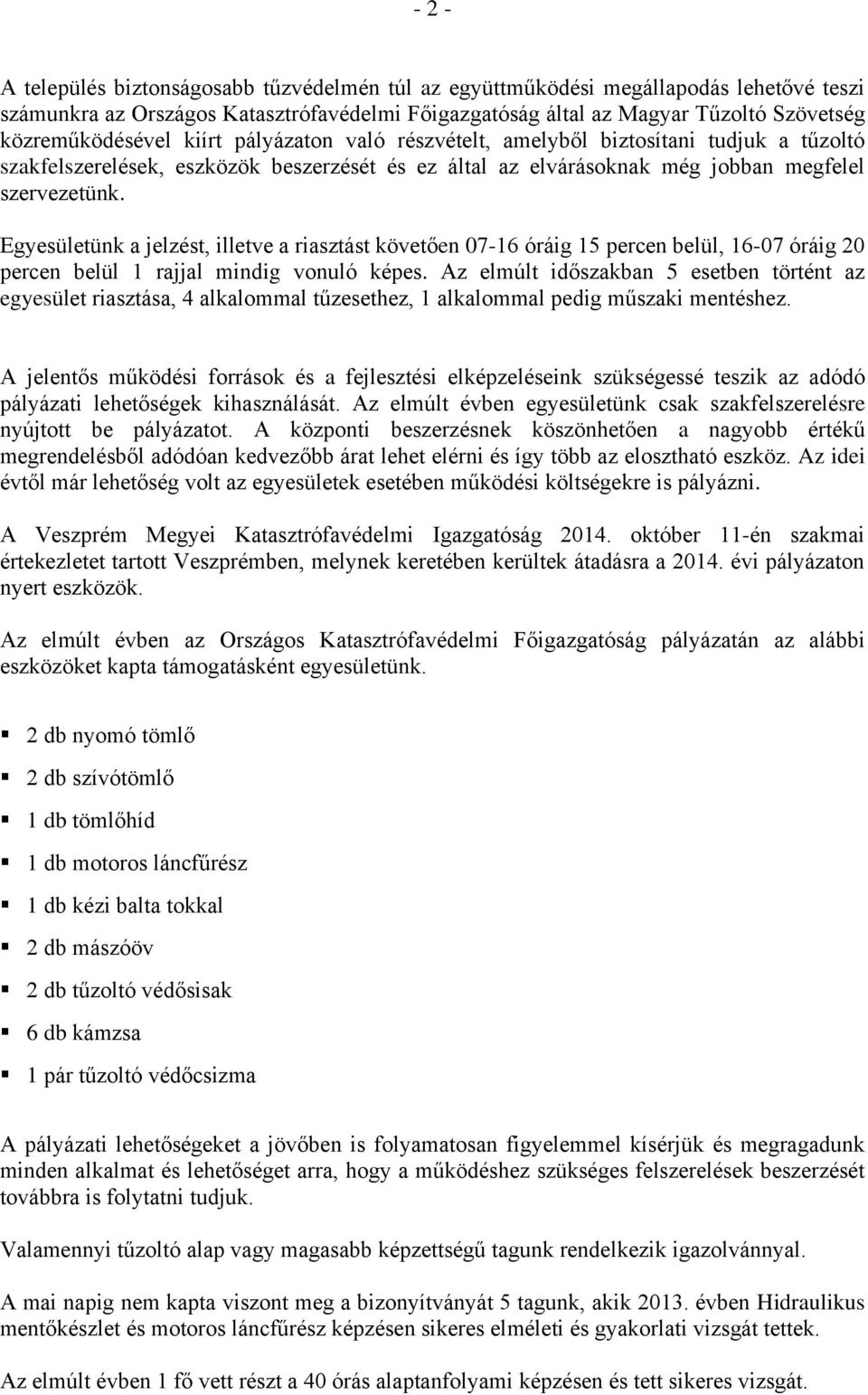 Egyesületünk a jelzést, illetve a riasztást követően 07-16 óráig 15 percen belül, 16-07 óráig 20 percen belül 1 rajjal mindig vonuló képes.