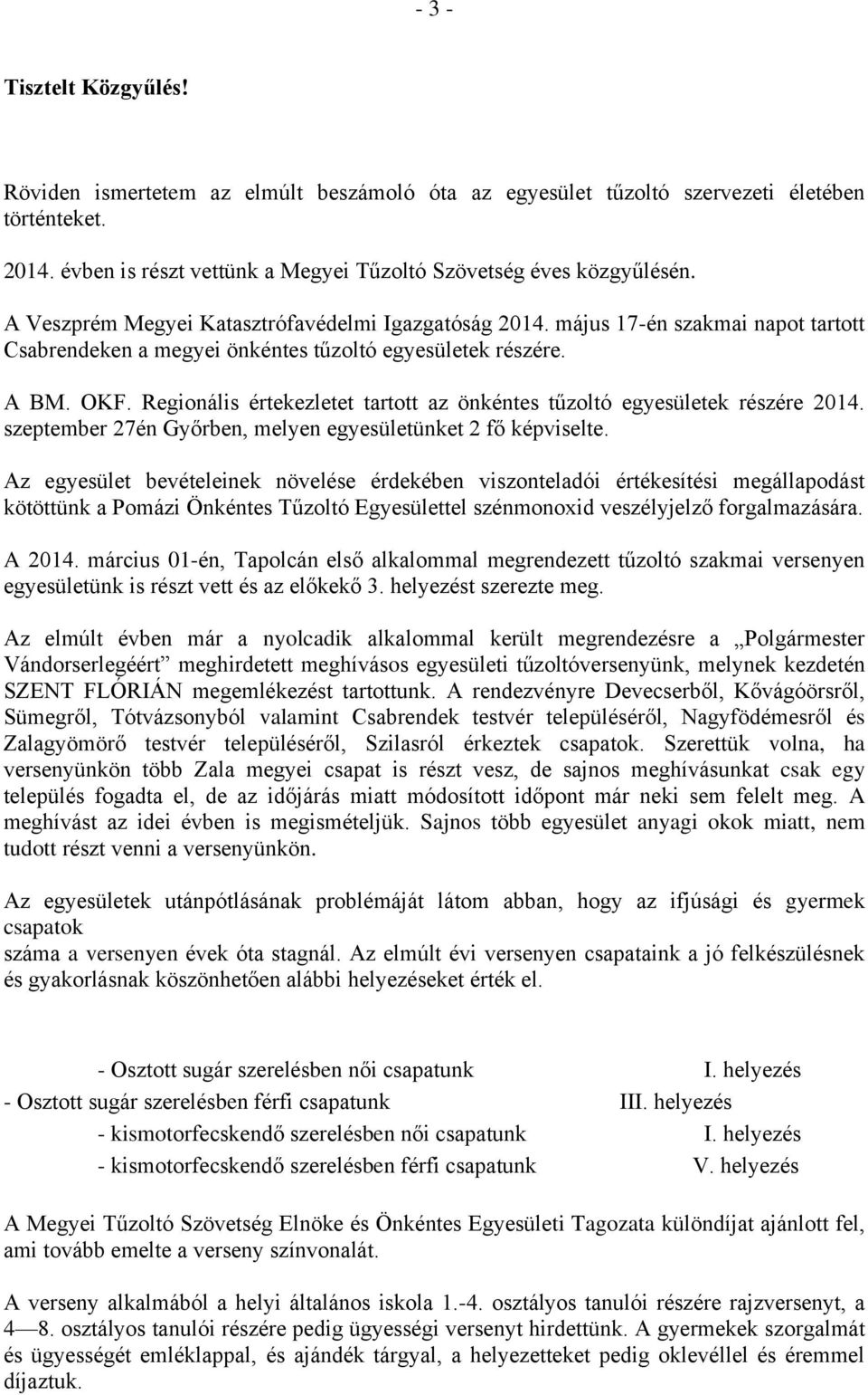 Regionális értekezletet tartott az önkéntes tűzoltó egyesületek részére 2014. szeptember 27én Győrben, melyen egyesületünket 2 fő képviselte.