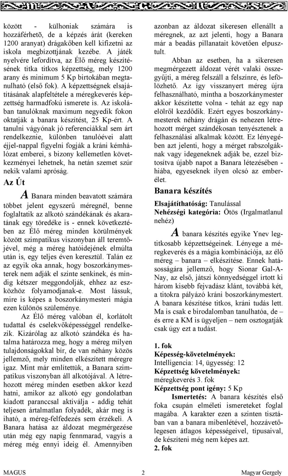 A képzettségnek elsajátításának alapfeltétele a méregkeverés képzettség harmadfokú ismerete is. Az iskolában tanulóknak maximum negyedik fokon oktatják a banara készítést, 25 Kp-ért.