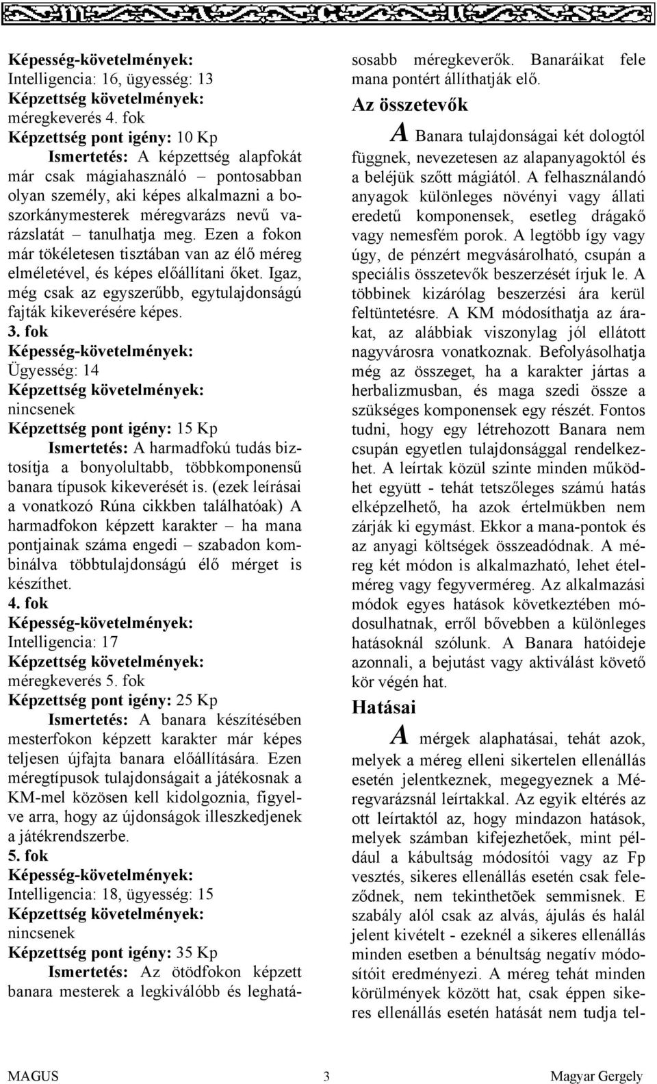 meg. Ezen a fokon már tökéletesen tisztában van az élő méreg elméletével, és képes előállítani őket. Igaz, még csak az egyszerűbb, egytulajdonságú fajták kikeverésére képes. 3.