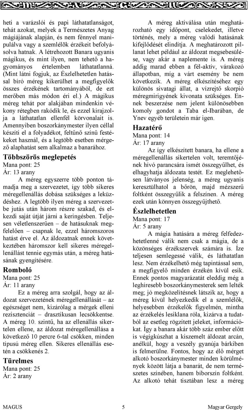 (Mint látni fogjuk, az Észlelhetetlen hatással bíró méreg kikerülhet a megfigyelők összes érzékének tartományából, de ezt merőben más módon éri el.