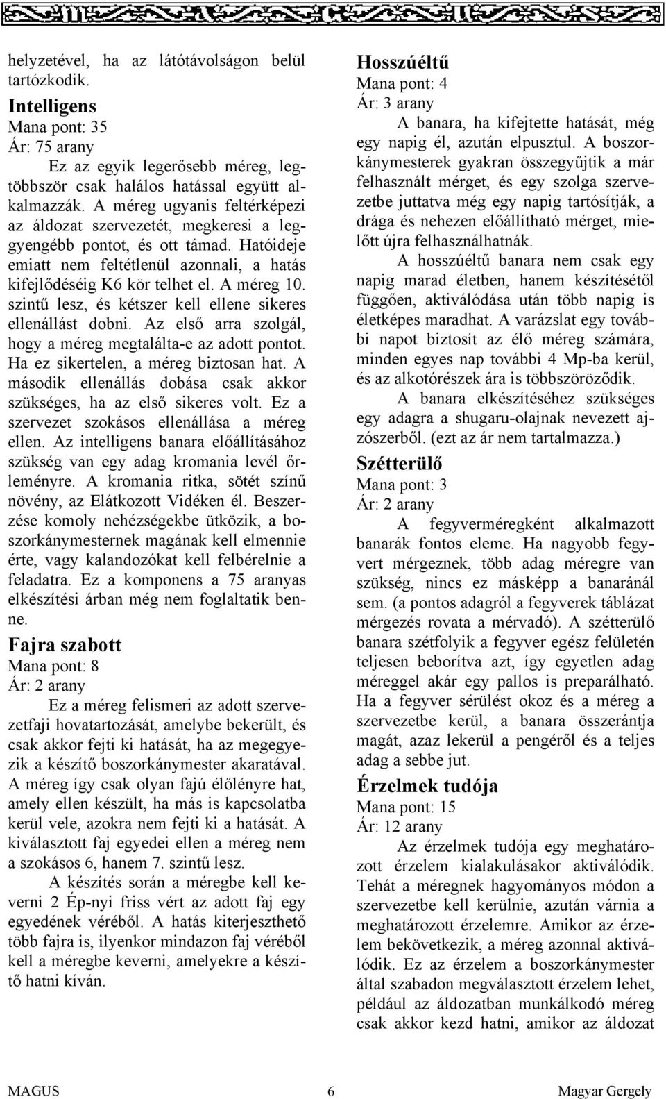 szintű lesz, és kétszer kell ellene sikeres ellenállást dobni. Az első arra szolgál, hogy a méreg megtalálta-e az adott pontot. Ha ez sikertelen, a méreg biztosan hat.