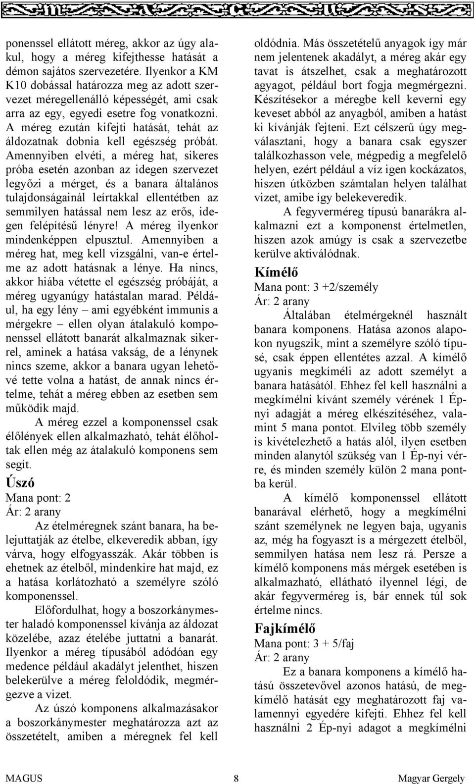 A méreg ezután kifejti hatását, tehát az áldozatnak dobnia kell egészség próbát.