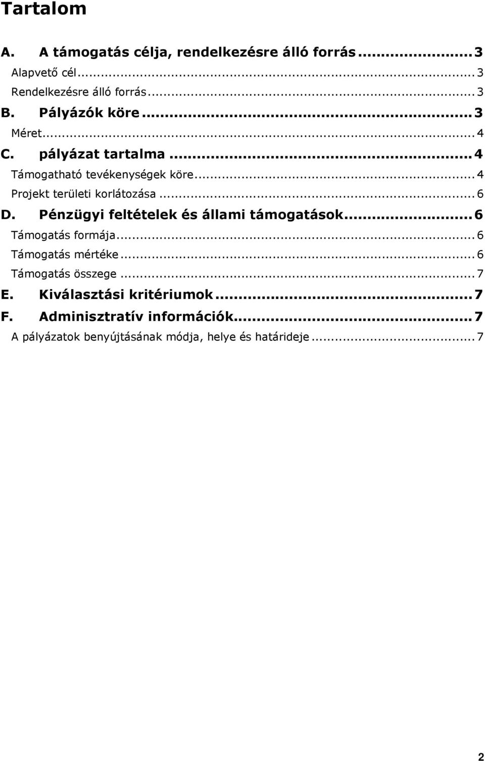 .. 6 D. Pénzügyi feltételek és állami támogatások...6 Támogatás formája... 6 Támogatás mértéke... 6 Támogatás összege.