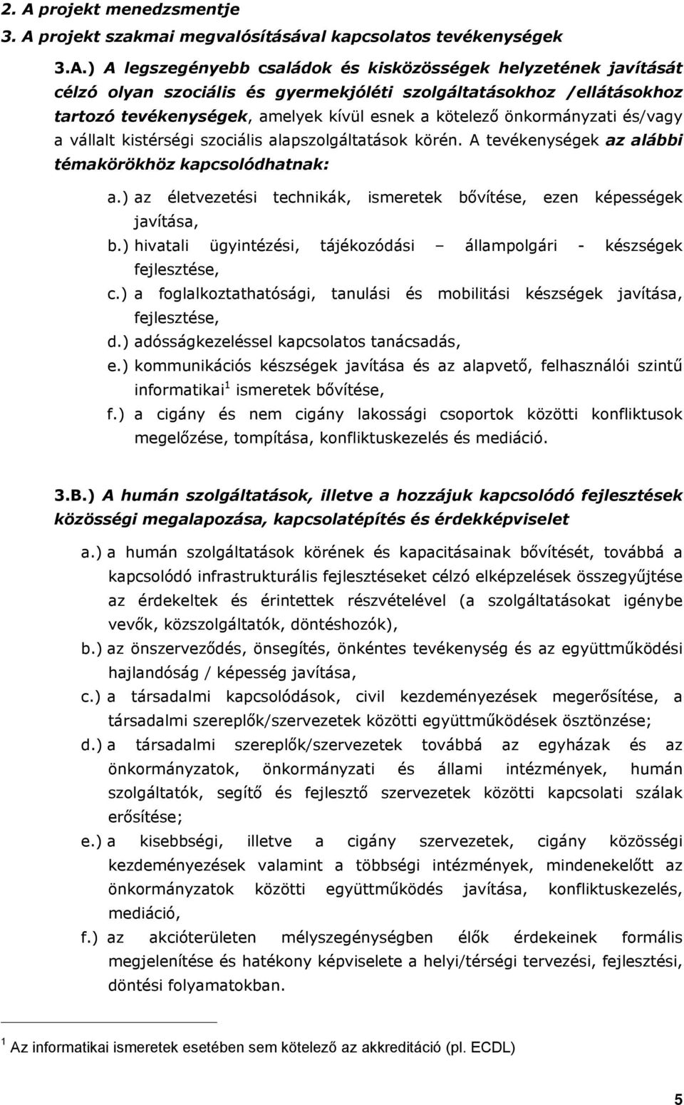 A tevékenységek az alábbi témakörökhöz kapcsolódhatnak: a.) az életvezetési technikák, ismeretek bővítése, ezen képességek javítása, b.