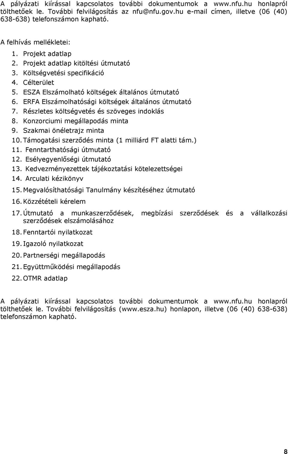 ERFA Elszámolhatósági költségek általános útmutató 7. Részletes költségvetés és szöveges indoklás 8. Konzorciumi megállapodás minta 9. Szakmai önéletrajz minta 10.