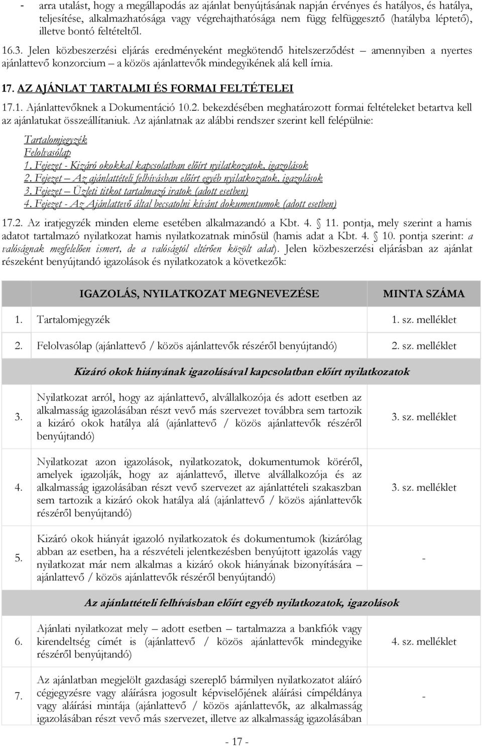 AZ AJÁNLAT TARTALMI ÉS FORMAI FELTÉTELEI 17.1. Ajánlattevőknek a Dokumentáció 10.2. bekezdésében meghatározott formai feltételeket betartva kell az ajánlatukat összeállítaniuk.