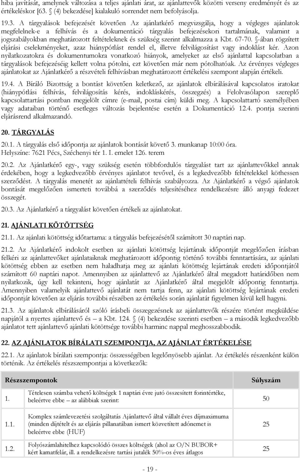 A tárgyalások befejezését követően Az ajánlatkérő megvizsgálja, hogy a végleges ajánlatok megfelelnek-e a felhívás és a dokumentáció tárgyalás befejezésekori tartalmának, valamint a jogszabályokban
