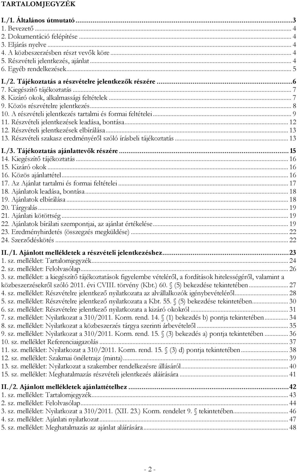 Közös részvételre jelentkezés... 8 10. A részvételi jelentkezés tartalmi és formai feltételei... 9 11. Részvételi jelentkezések leadása, bontása... 12 12. Részvételi jelentkezések elbírálása... 13 13.
