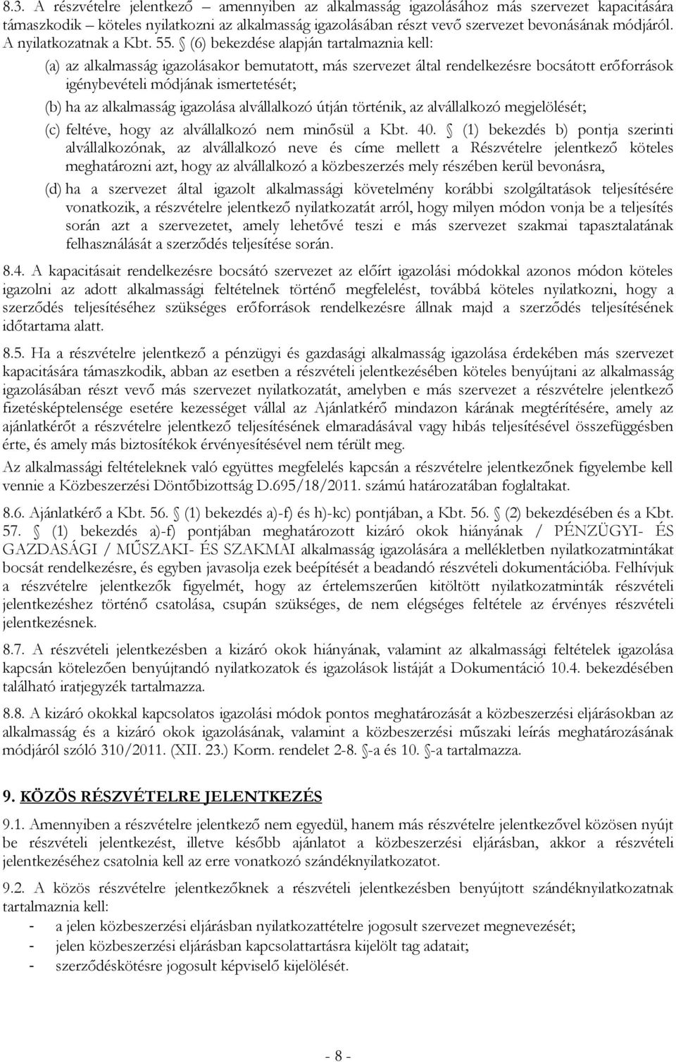 (6) bekezdése alapján tartalmaznia kell: (a) az alkalmasság igazolásakor bemutatott, más szervezet által rendelkezésre bocsátott erőforrások igénybevételi módjának ismertetését; (b) ha az alkalmasság