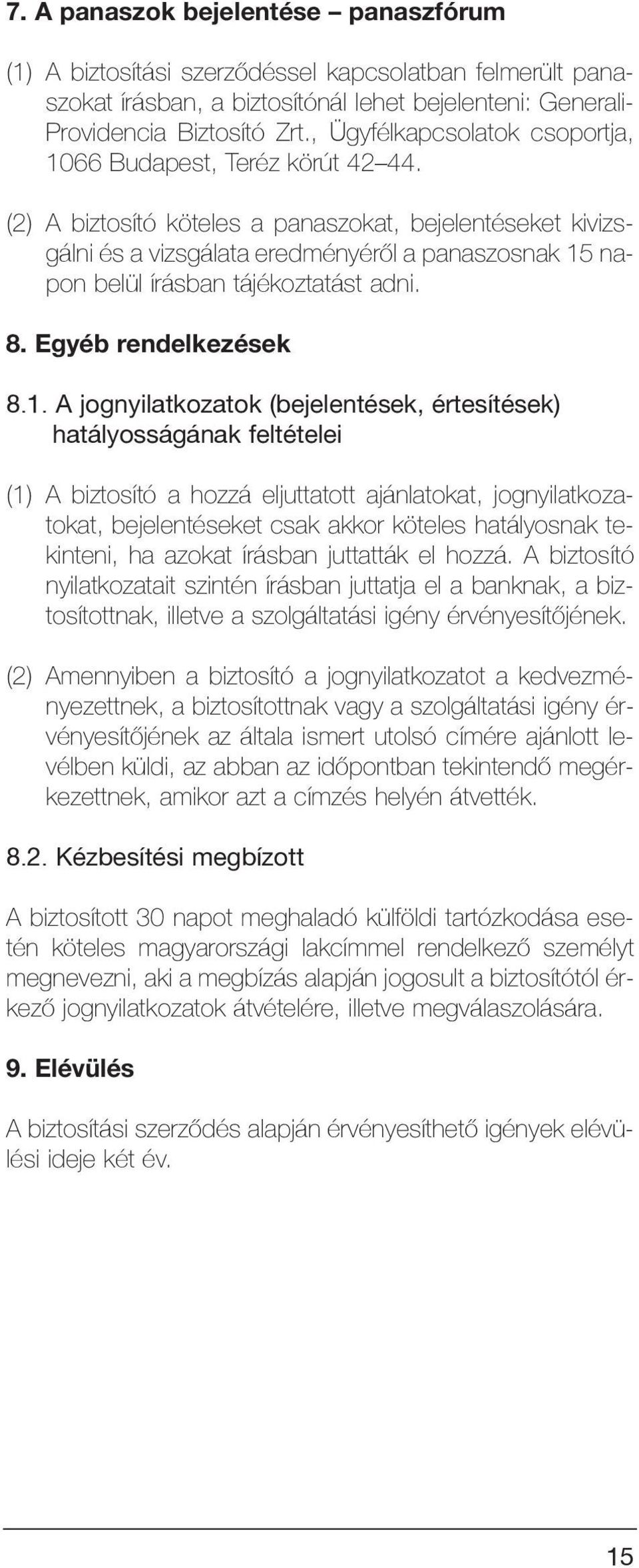 (2) A biztosító köteles a panaszokat, bejelentéseket kivizsgálni és a vizsgálata eredményérõl a panaszosnak 15