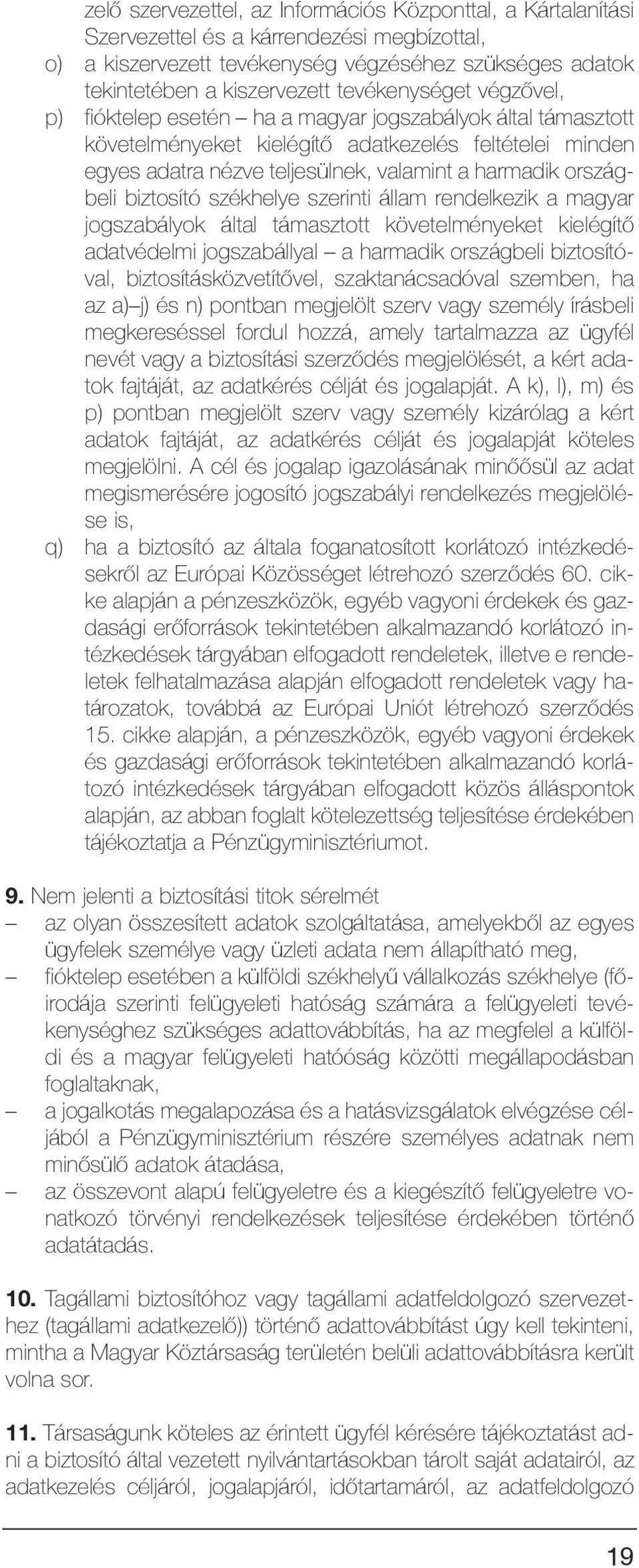 országbeli biztosító székhelye szerinti állam rendelkezik a magyar jogszabályok által támasztott követelményeket kielégítõ adatvédelmi jogszabállyal a harmadik országbeli biztosítóval,