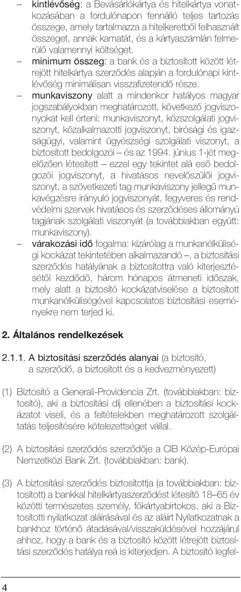munkaviszony alatt a mindenkor hatályos magyar jogszabályokban meghatározott, következõ jogviszonyokat kell érteni: munkaviszonyt, közszolgálati jogviszonyt, közalkalmazotti jogviszonyt, bírósági és