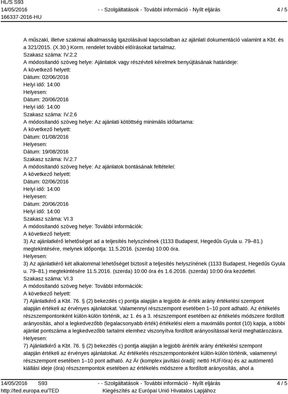 2.7 A módosítandó szöveg helye: Az ajánlatok bontásának feltételei: Dátum: 02/06/2016 Dátum: 20/06/2016 Szakasz száma: VI.