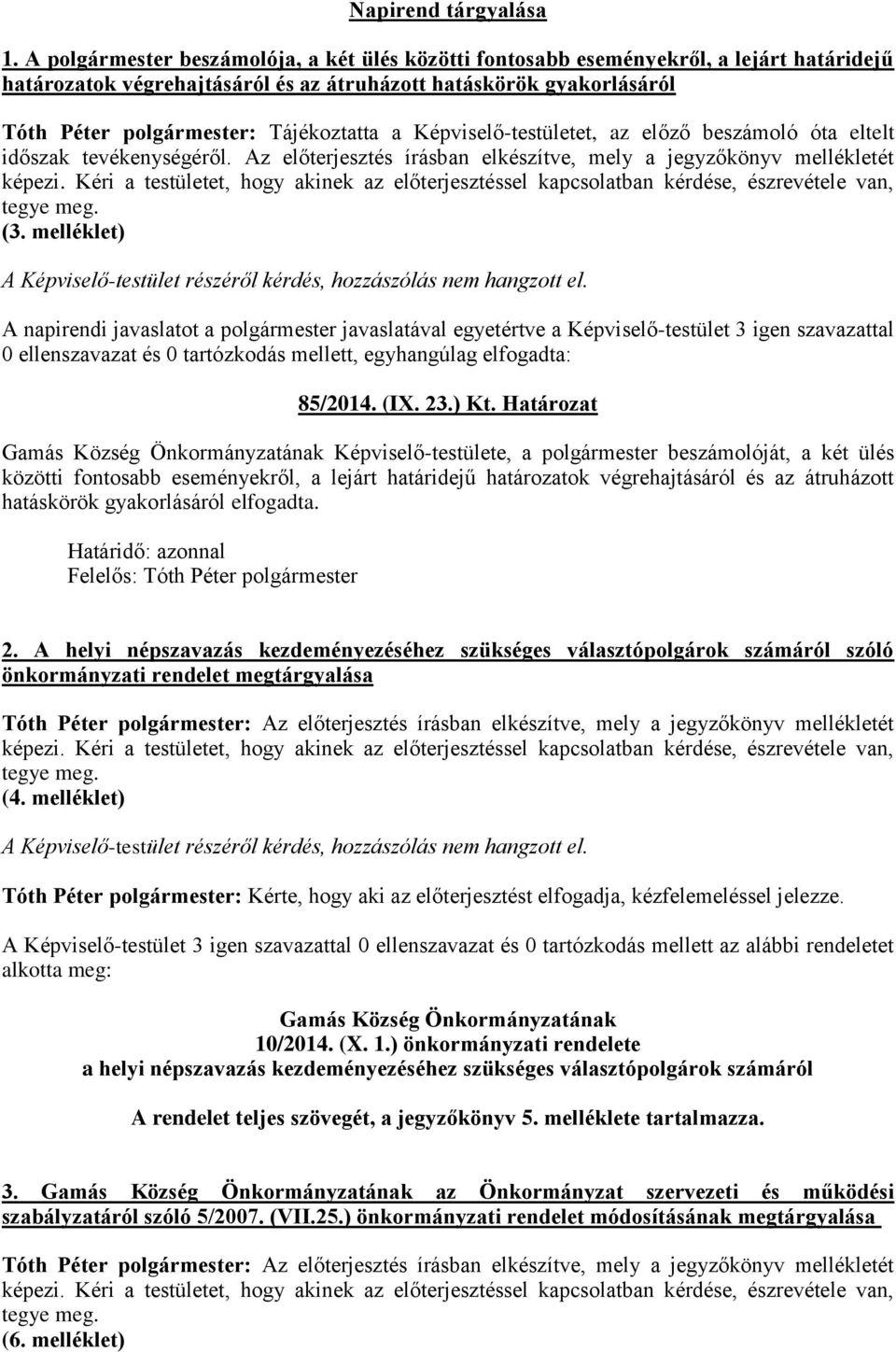 a Képviselő-testületet, az előző beszámoló óta eltelt időszak tevékenységéről. Az előterjesztés írásban elkészítve, mely a jegyzőkönyv mellékletét képezi.