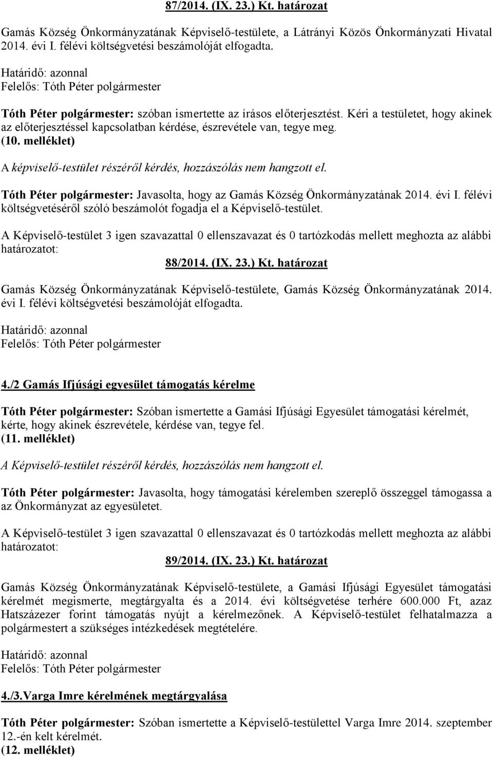 melléklet) A képviselő-testület részéről kérdés, hozzászólás nem hangzott el. Tóth Péter polgármester: Javasolta, hogy az Gamás Község Önkormányzatának 2014. évi I.