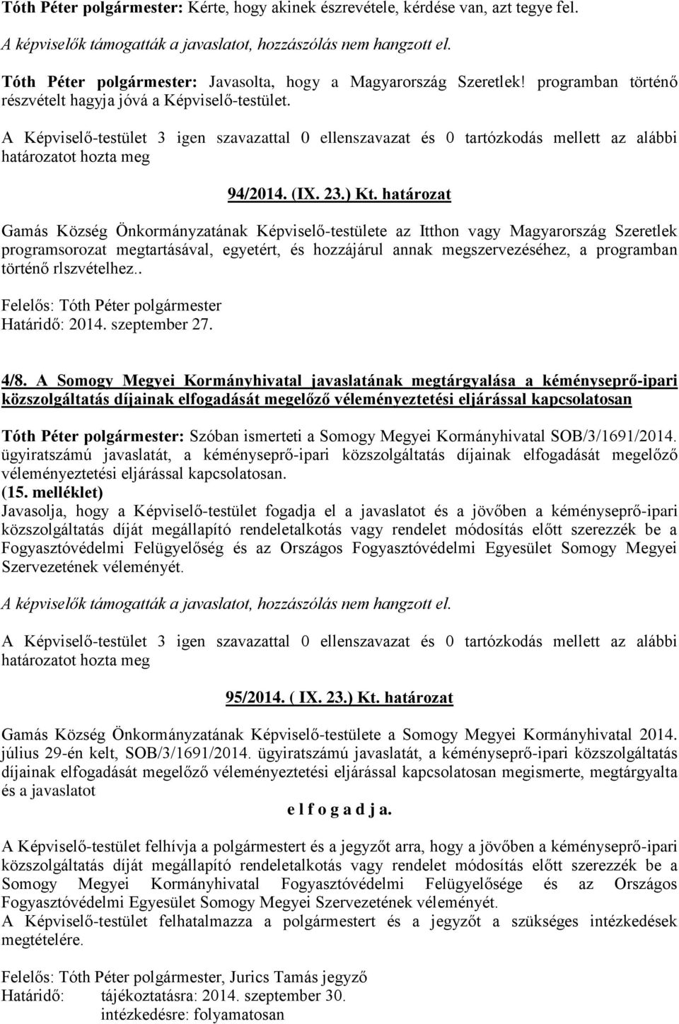 A Képviselő-testület 3 igen szavazattal 0 ellenszavazat és 0 tartózkodás mellett az alábbi határozatot hozta meg 94/2014. (IX. 23.) Kt.