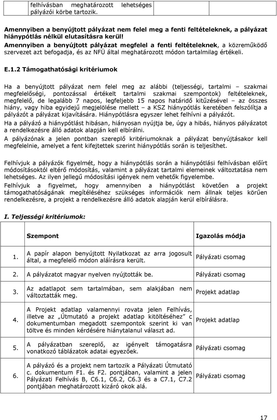 2 Támogathatósági kritériumok Ha a benyújtott pályázat nem felel meg az alábbi (teljességi, tartalmi szakmai megfelelőségi, pontozással értékelt tartalmi szakmai szempontok) feltételeknek, megfelelő,