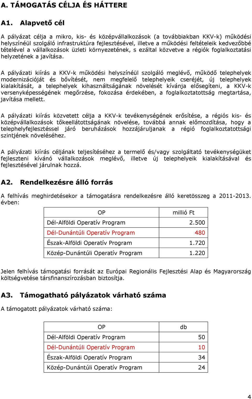 tételével a vállalkozások üzleti környezetének, s ezáltal közvetve a régiók foglalkoztatási helyzetének a javítása.