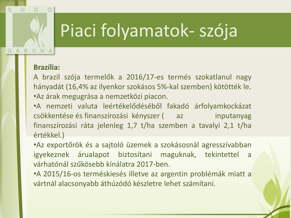 A nemzeti valuta leértékelődéséből fakadó árfolyamkockázat csökkentése és finanszírozási kényszer ( az inputanyag finanszírozási ráta jelenleg 1,7 t/ha szemben a