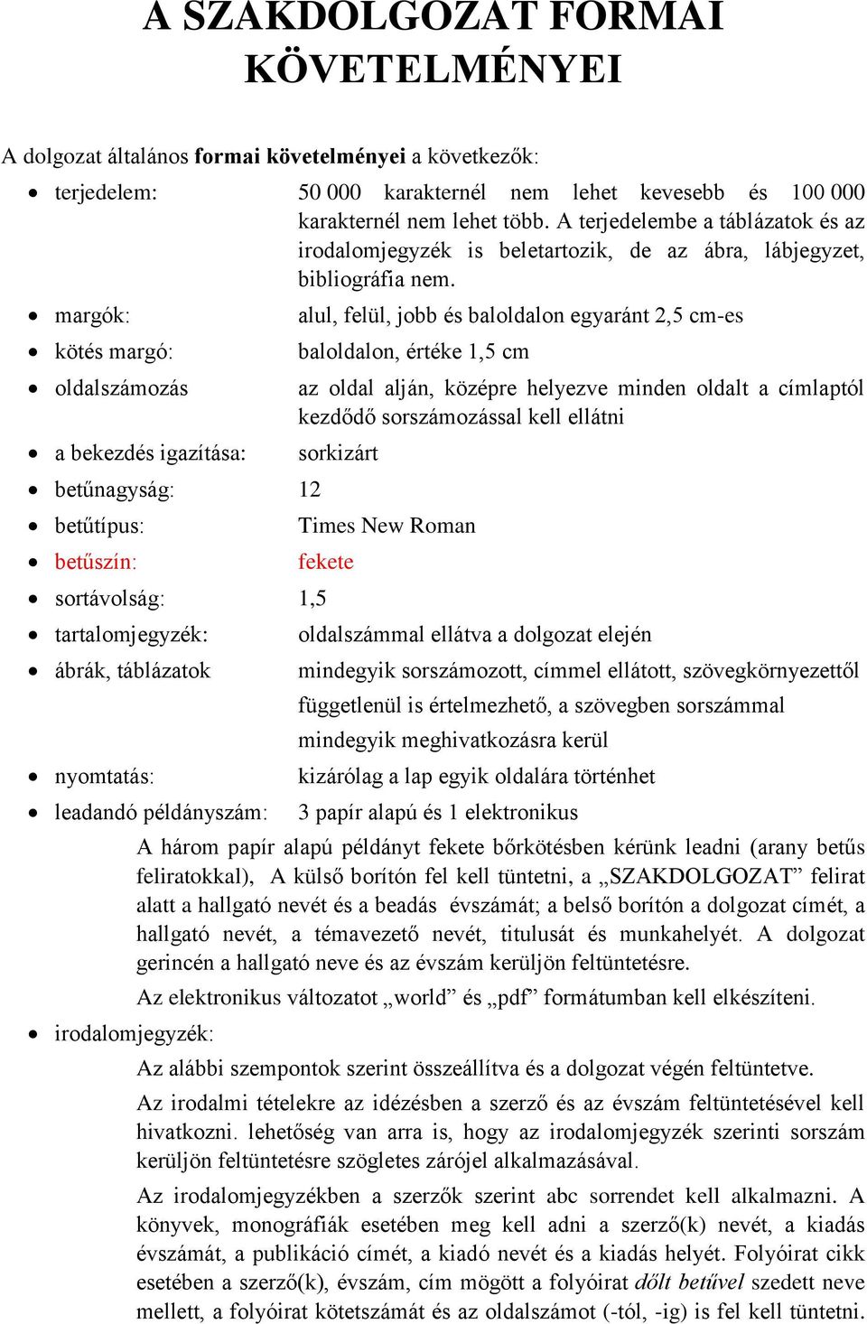 margók: kötés margó: oldalszámozás a bekezdés igazítása: betűnagyság: 12 betűtípus: betűszín: alul, felül, jobb és baloldalon egyaránt 2,5 cm-es baloldalon, értéke 1,5 cm az oldal alján, középre