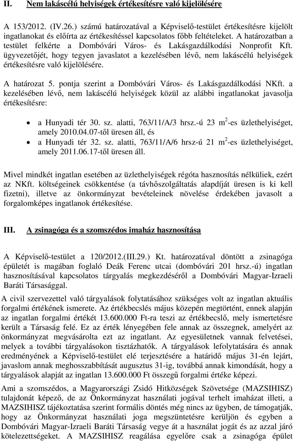 A határozatban a testület felkérte a Dombóvári Város- és Lakásgazdálkodási Nonprofit Kft.