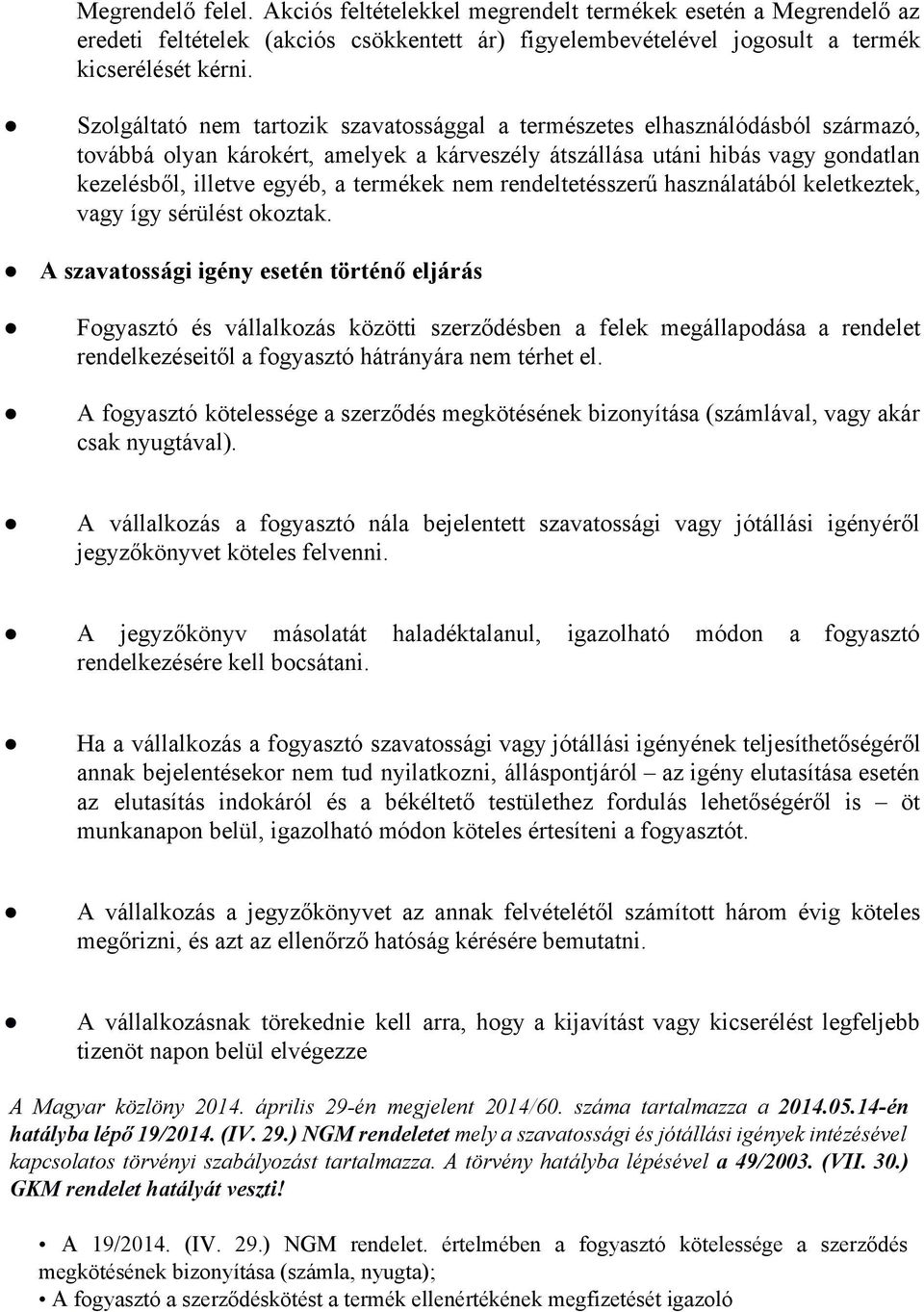termékek nem rendeltetésszerű használatából keletkeztek, vagy így sérülést okoztak.