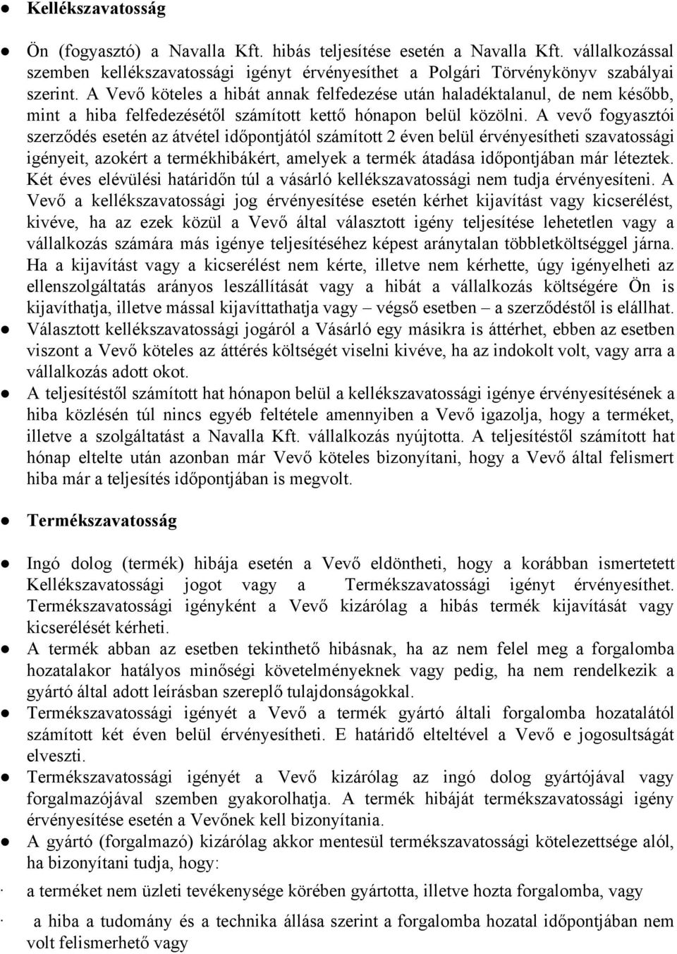 A vevő fogyasztói szerződés esetén az átvétel időpontjától számított 2 éven belül érvényesítheti szavatossági igényeit, azokért a termékhibákért, amelyek a termék átadása időpontjában már léteztek.