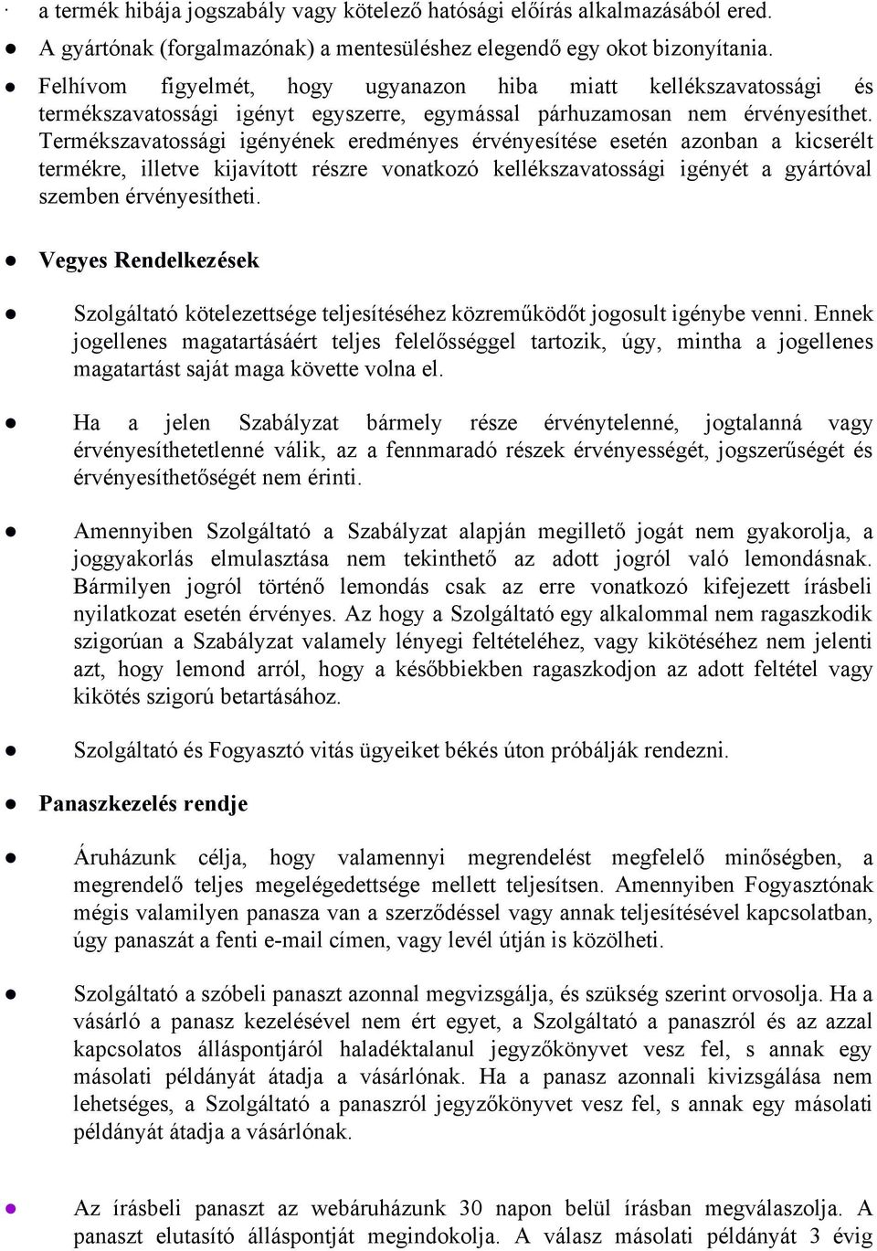 Termékszavatossági igényének eredményes érvényesítése esetén azonban a kicserélt termékre, illetve kijavított részre vonatkozó kellékszavatossági igényét a gyártóval szemben érvényesítheti.