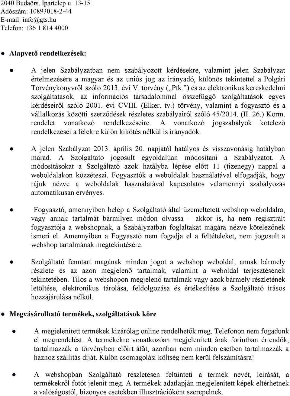 a Polgári Törvénykönyvről szóló 2013. évi V. törvény ( Ptk. ) és az elektronikus kereskedelmi szolgáltatások, az információs társadalommal összefüggő szolgáltatások egyes kérdéseiről szóló 2001.