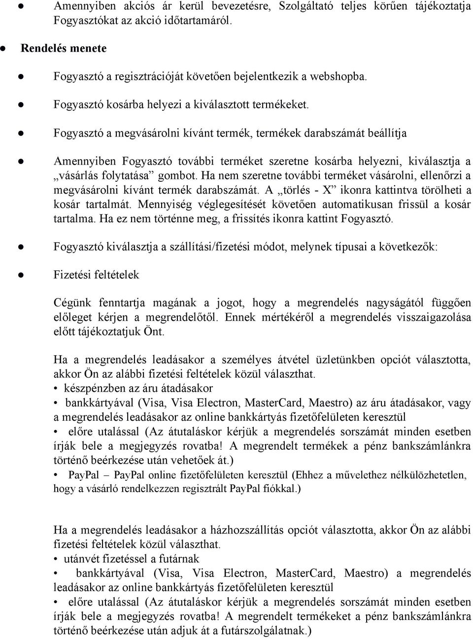 Fogyasztó a megvásárolni kívánt termék, termékek darabszámát beállítja Amennyiben Fogyasztó további terméket szeretne kosárba helyezni, kiválasztja a vásárlás folytatása gombot.