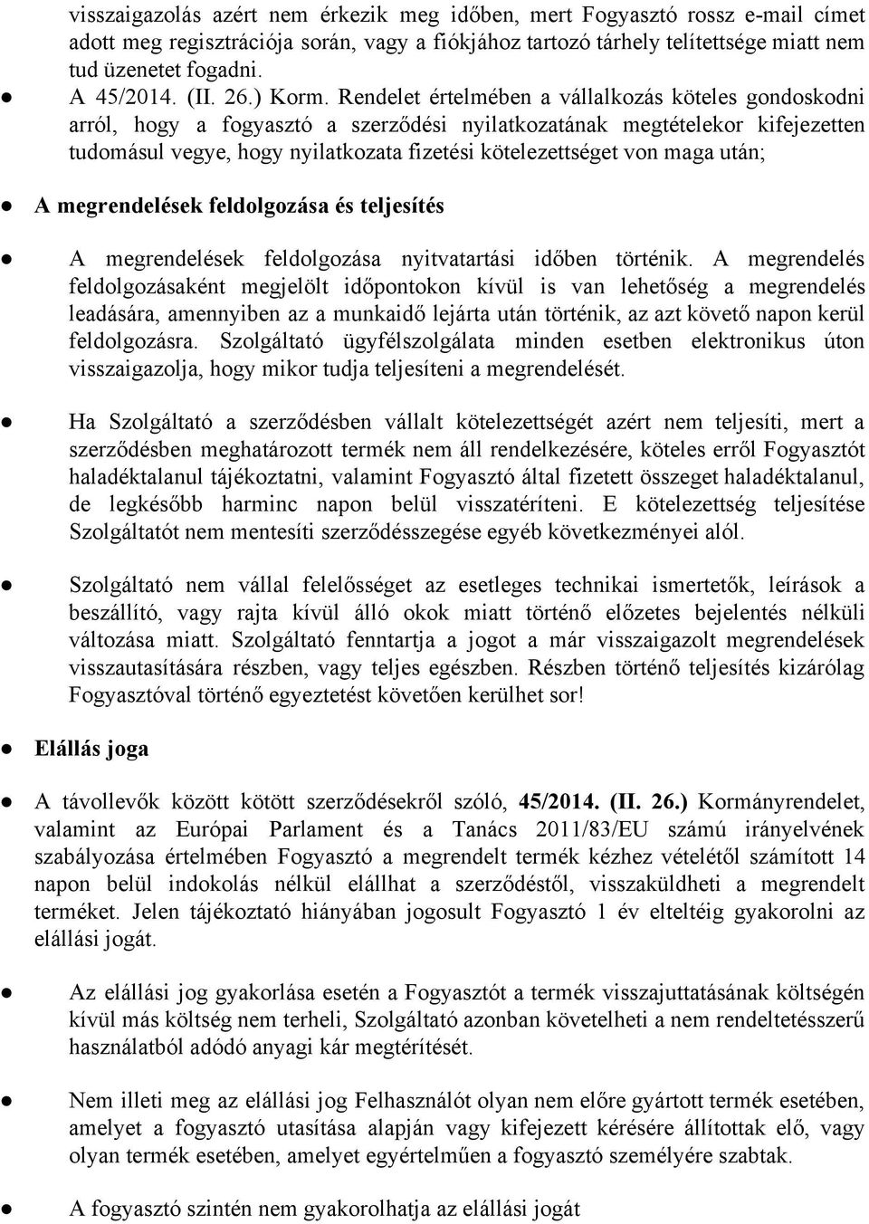 Rendelet értelmében a vállalkozás köteles gondoskodni arról, hogy a fogyasztó a szerződési nyilatkozatának megtételekor kifejezetten tudomásul vegye, hogy nyilatkozata fizetési kötelezettséget von