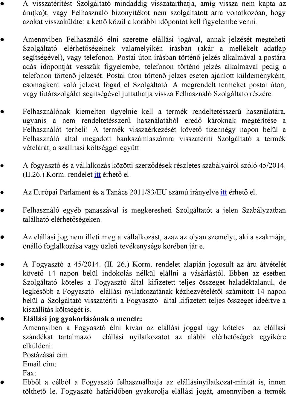 Amennyiben Felhasználó élni szeretne elállási jogával, annak jelzését megteheti Szolgáltató elérhetőségeinek valamelyikén írásban (akár a mellékelt adatlap segítségével), vagy telefonon.