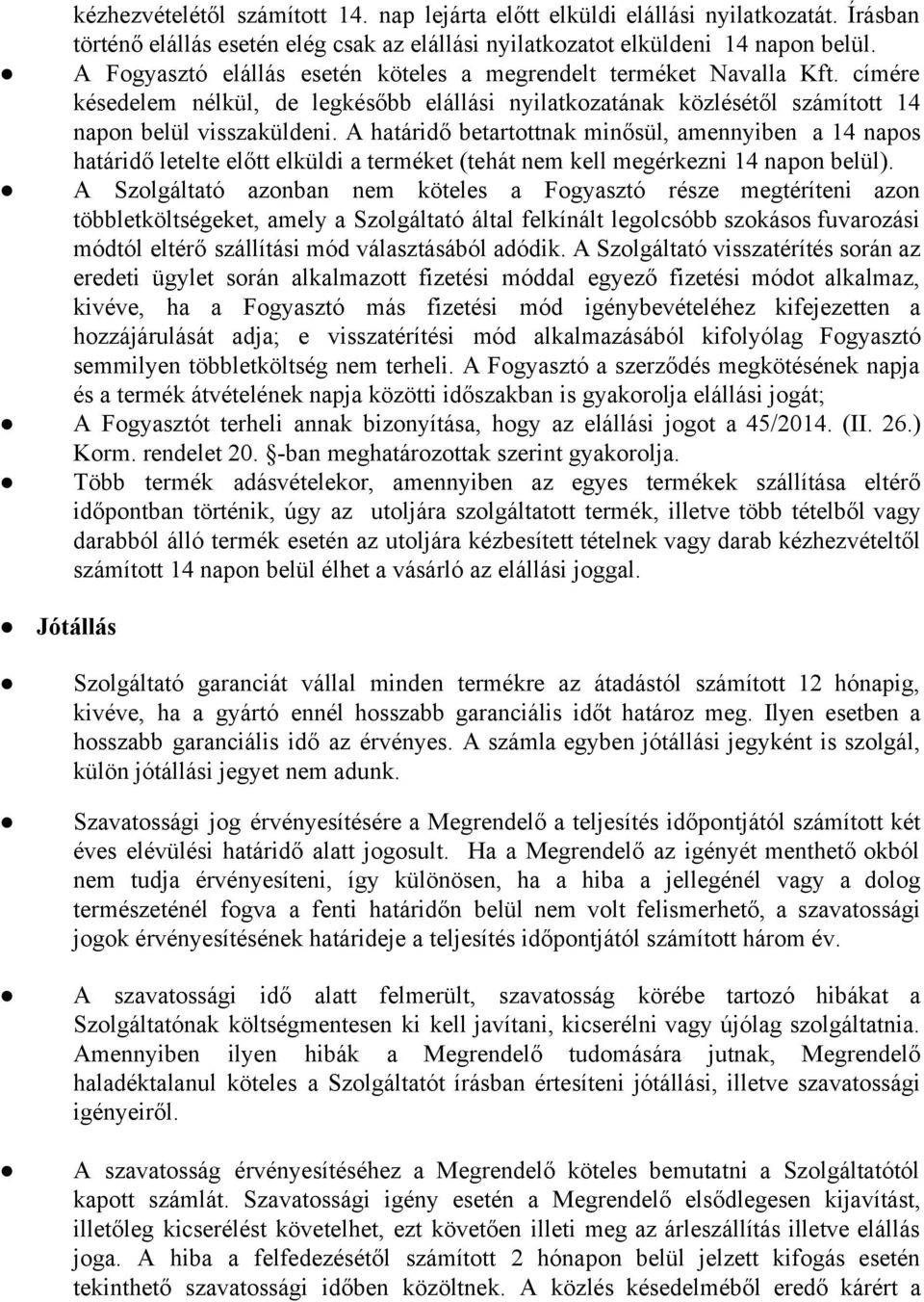 A határidő betartottnak minősül, amennyiben a 14 napos határidő letelte előtt elküldi a terméket (tehát nem kell megérkezni 14 napon belül).