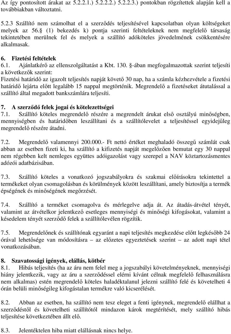 130. -ában megfogalmazottak szerint teljesíti a következők szerint: Fizetési határidő az igazolt teljesítés napját követő 30 nap, ha a számla kézhezvétele a fizetési határidő lejárta előtt legalább