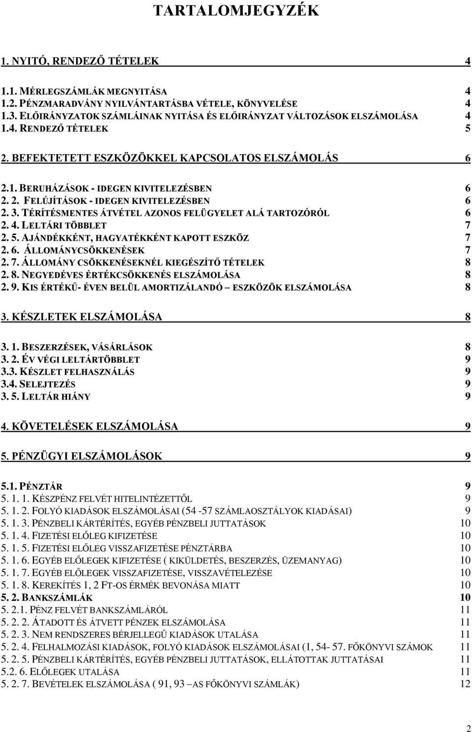 3. TÉRÍTÉSMENTES ÁTVÉTEL AZONOS FELÜGYELET ALÁ TARTOZÓRÓL 6 2. 4. LELTÁRI TÖBBLET 7 2. 5. AJÁNDÉKKÉNT, HAGYATÉKKÉNT KAPOTT ESZKÖZ 7 2. 6. ÁLLOMÁNYCSÖKKENÉSEK 7 2. 7. ÁLLOMÁNY CSÖKKENÉSEKNÉL KIEGÉSZÍTŐ TÉTELEK 8 2.