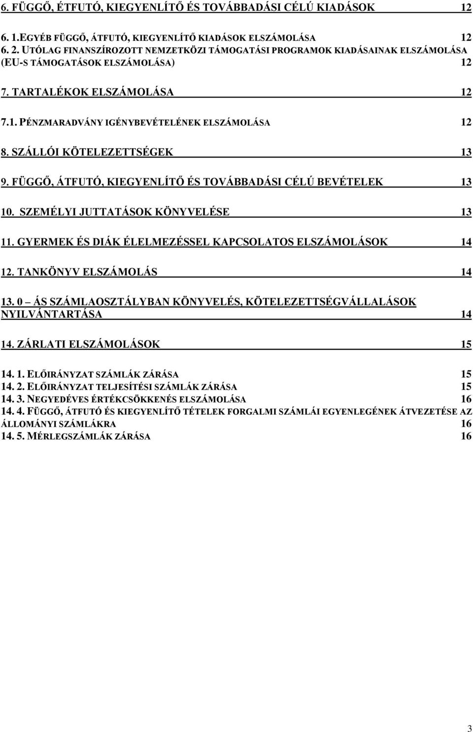 SZÁLLÓI KÖTELEZETTSÉGEK 13 9. FÜGGŐ, ÁTFUTÓ, KIEGYENLÍTŐ ÉS TOVÁBBADÁSI CÉLÚ BEVÉTELEK 13 10. SZEMÉLYI JUTTATÁSOK KÖNYVELÉSE 13 11. GYERMEK ÉS DIÁK ÉLELMEZÉSSEL KAPCSOLATOS ELSZÁMOLÁSOK 14 12.