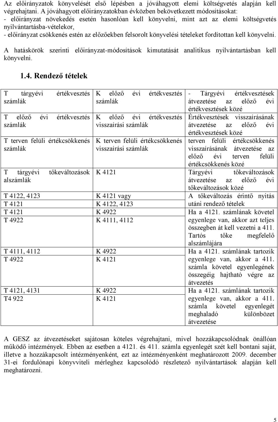 csökkenés estén az előzőekben felsorolt könyvelési tételeket fordítottan kell könyvelni. A hatáskörök i előirányzat-módosítások kimutatását analitikus nyilvántartásban kell könyvelni. 1.4.