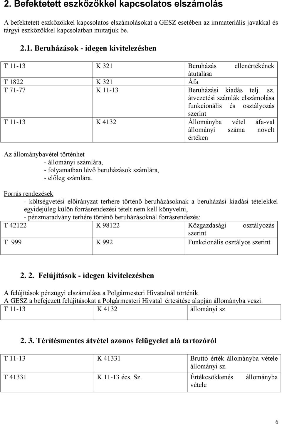 átvezetési számlák elszámolása funkcionális és osztályozás T 11-13 K 4132 Állományba vétel áfa-val állományi száma növelt értéken Az állománybavétel történhet - állományi számlára, - folyamatban lévő