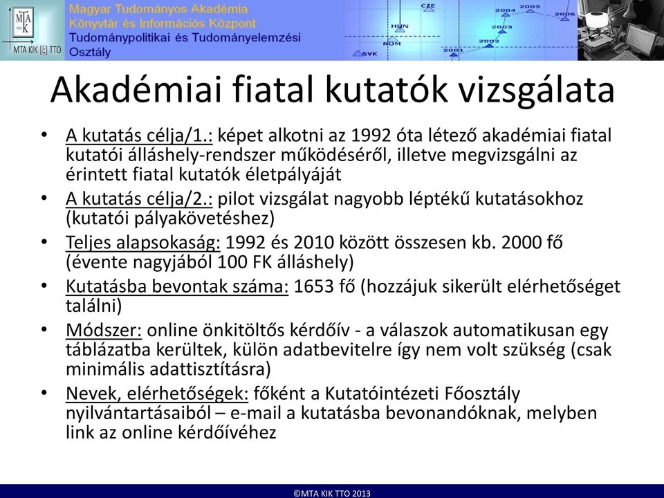 : pilot vizsgálat nagyobb léptékű kutatásokhoz (kutatói pályakövetéshez) Teljes alapsokaság: 1992 és 2010 között összesen kb.